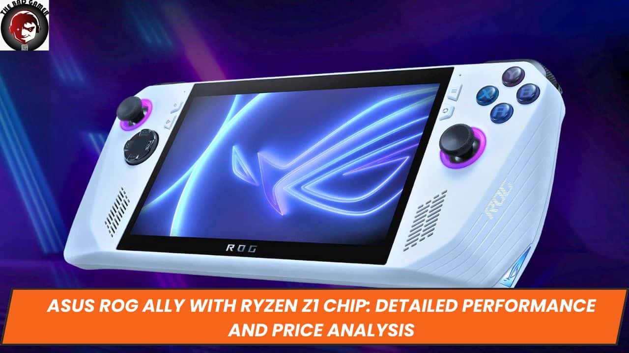 ASUS ROG Ally with Ryzen Z1 Chip: Detailed Performance and Price Analysis