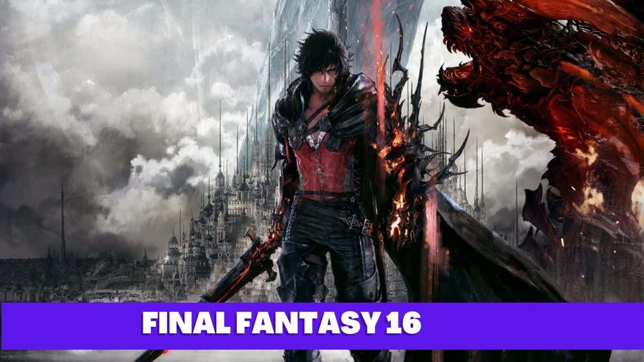 Final Fantasy 16: Release Date, Trailers and Everything You Need to Know