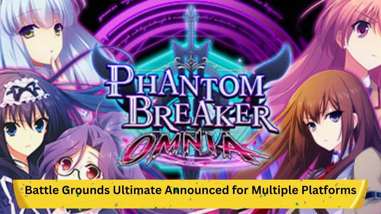 Phantom Breaker: Battle Grounds Ultimate Announced for Multiple Platforms: A Detailed Review