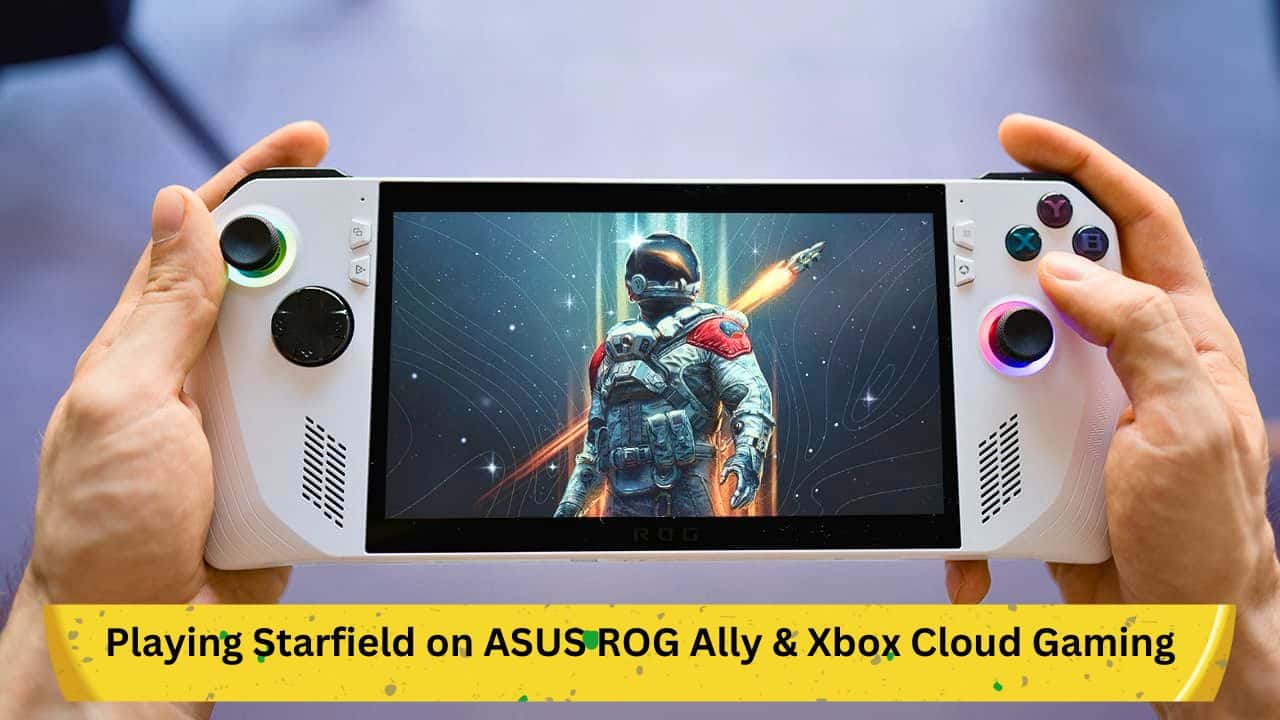 Playing Starfield on ASUS ROG Ally &amp; Xbox Cloud Gaming: A Detailed Guide
