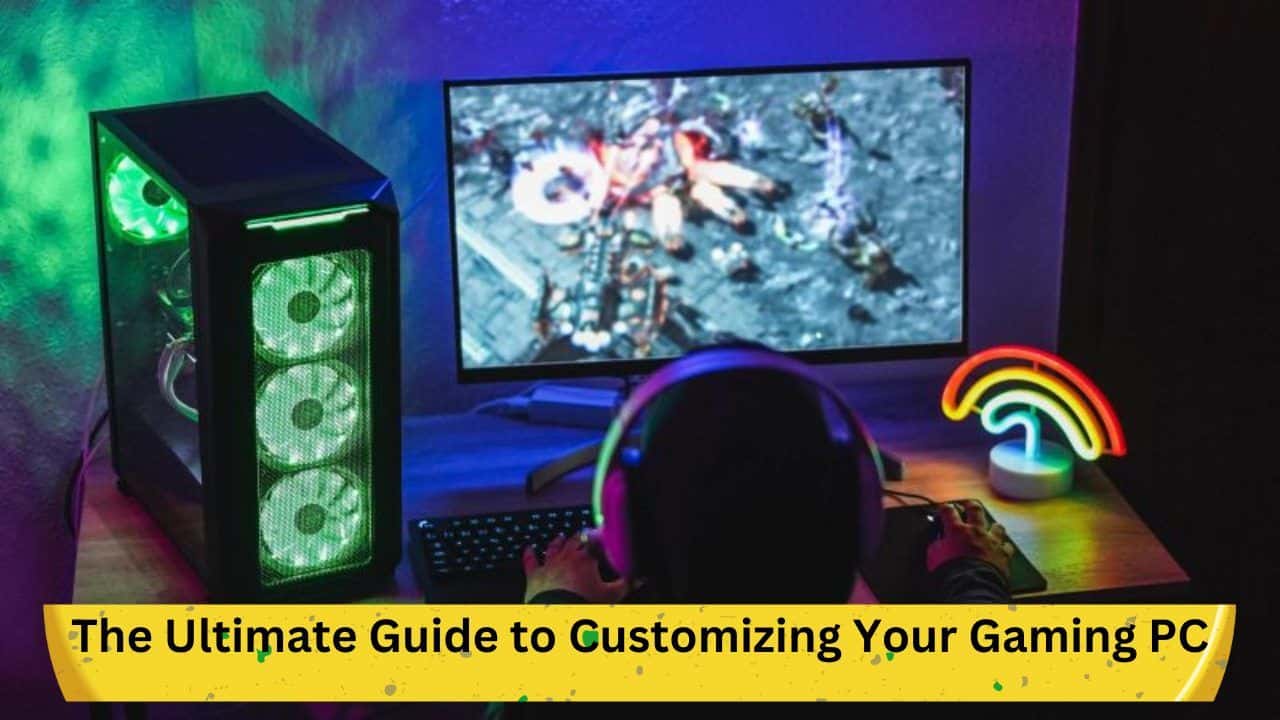 The Ultimate Guide to Customizing Your Gaming PC