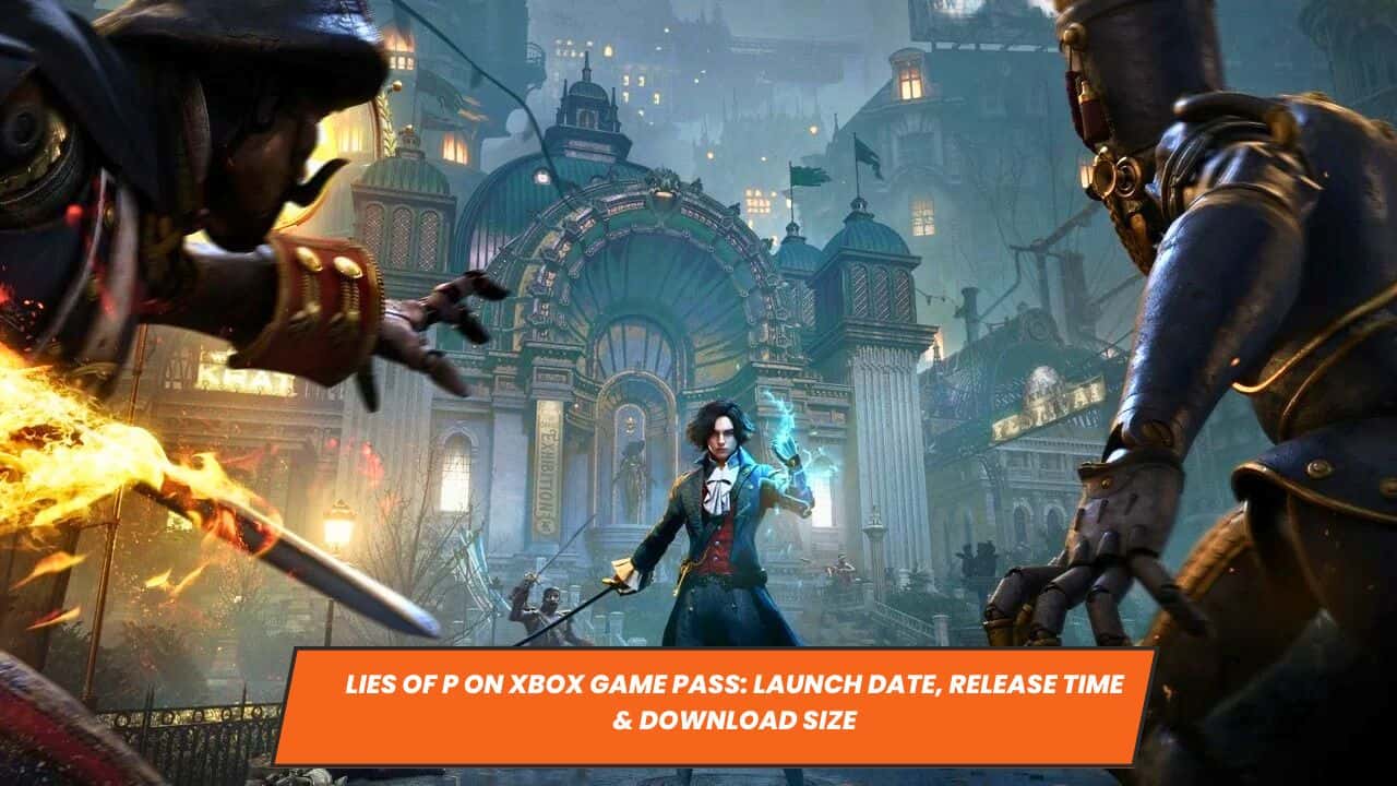 Lies of P on Xbox Game Pass: Launch Date, Release Time &amp; Download Size