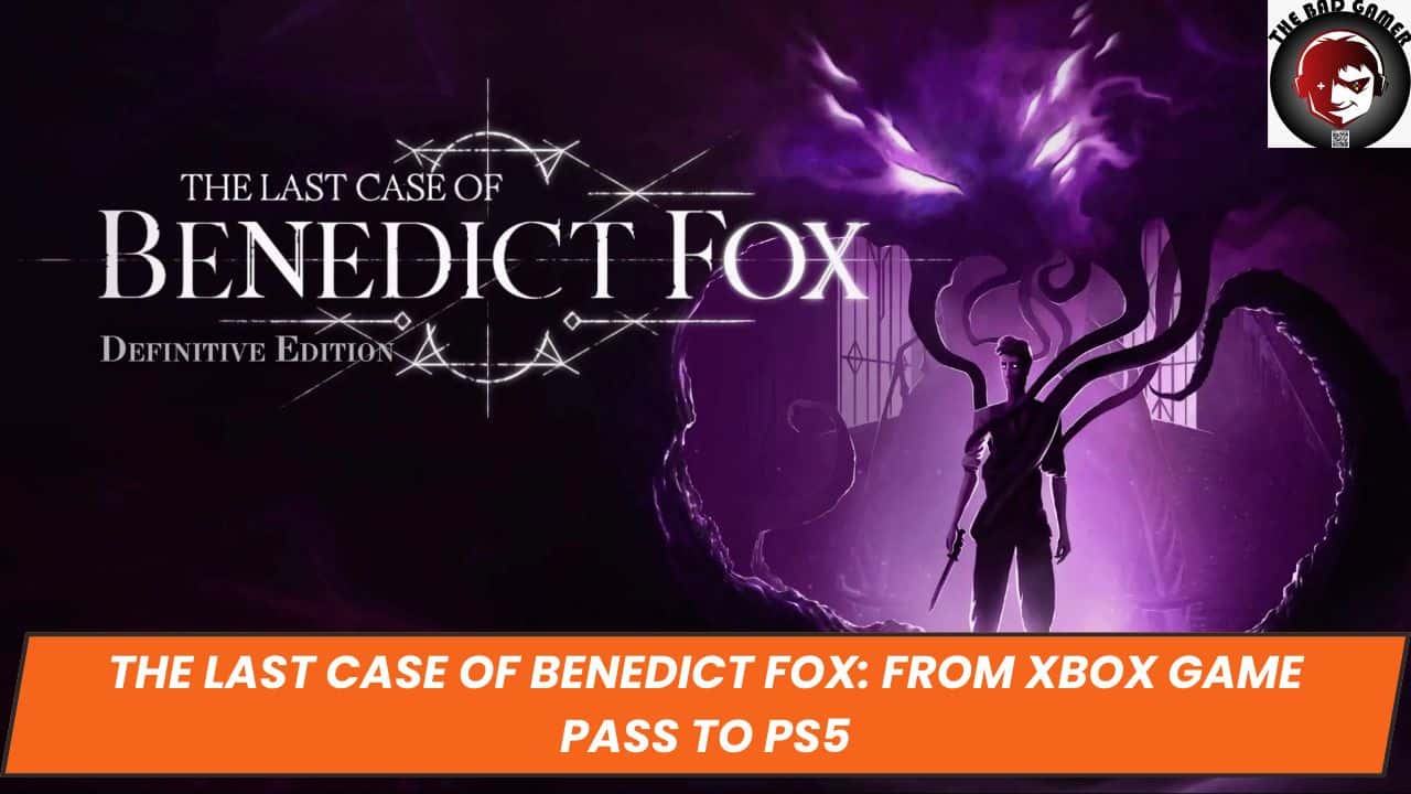 The Last Case of Benedict Fox: From Xbox Game Pass to PS5
