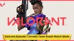 Valorant Episode 7 Unveils Team Death Match Mode