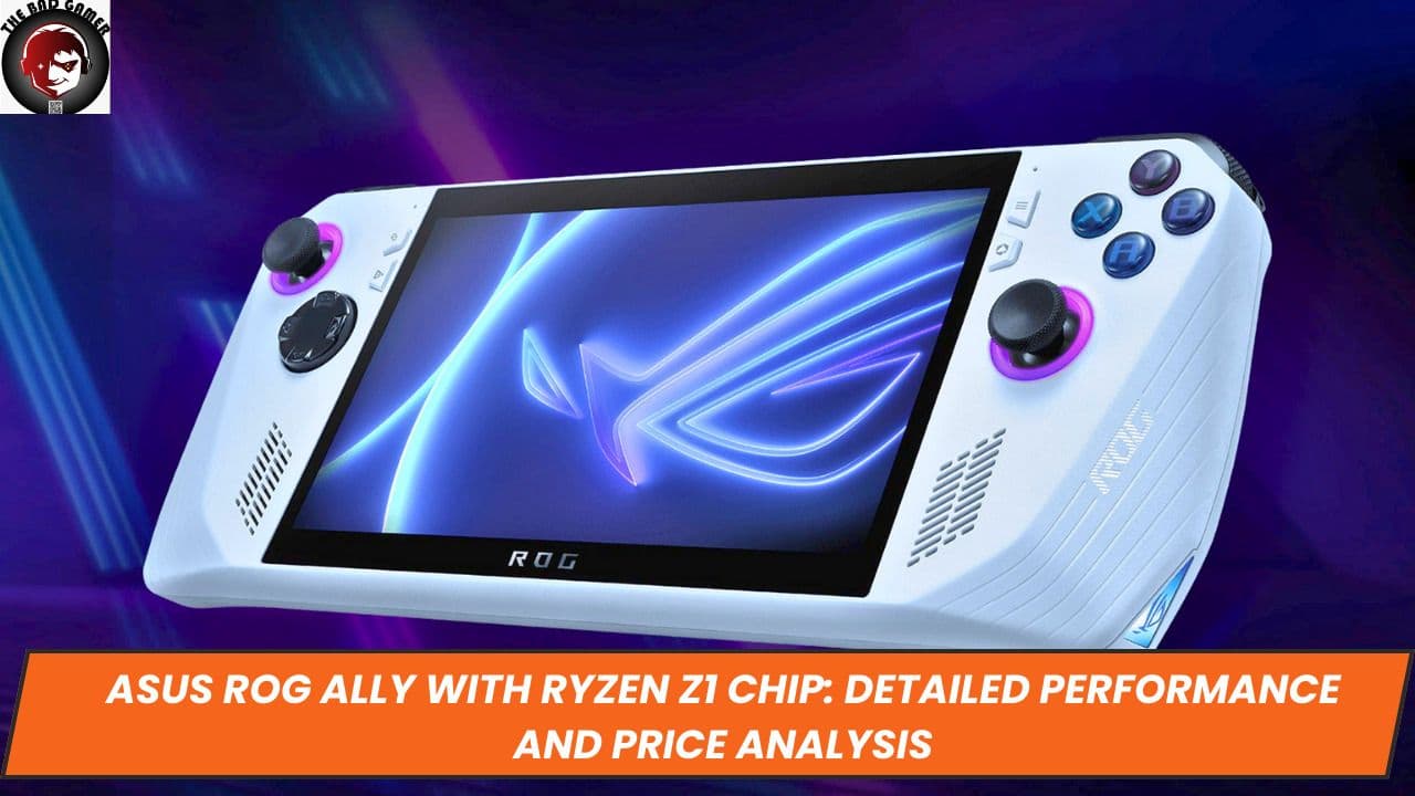 ASUS ROG Ally with Ryzen Z1 Chip: Detailed Performance and Price Analysis