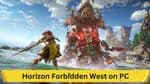 Horizon Forbidden West on PC: Detailed Overview of Release Date, Features, and Editions