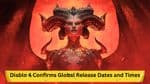 Diablo 4 Confirms Global Release Dates and Times: Here’s Everything You Need to Know