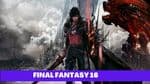 Final Fantasy 16: Release Date, Trailers and Everything You Need to Know