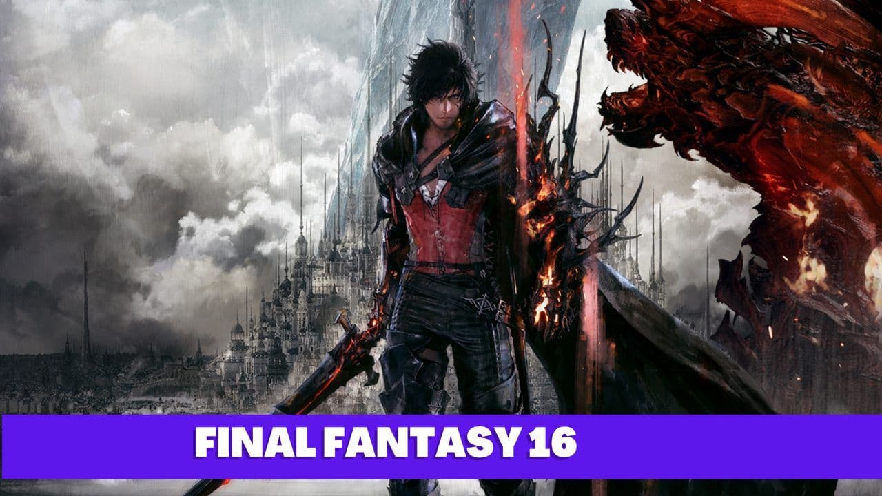 Final Fantasy 16: Release Date, Trailers and Everything You Need to Know