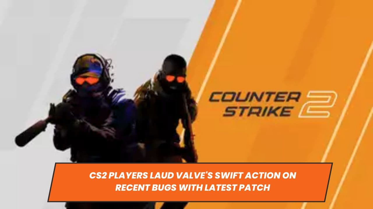 CS2 Players Laud Valve's Swift Action on Recent Bugs with Latest Patch