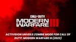 Activision Unveils Zombie Mode for Call of Duty: Modern Warfare III (2023)
