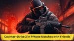 How to Play Counter-Strike 2 in Private Matches with Friends