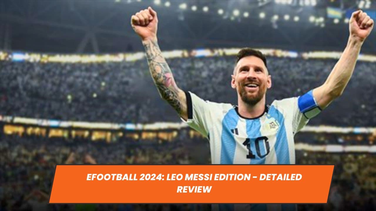 eFootball 2024: Leo Messi Edition - Detailed Review
