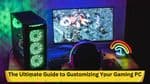 The Ultimate Guide to Customizing Your Gaming PC