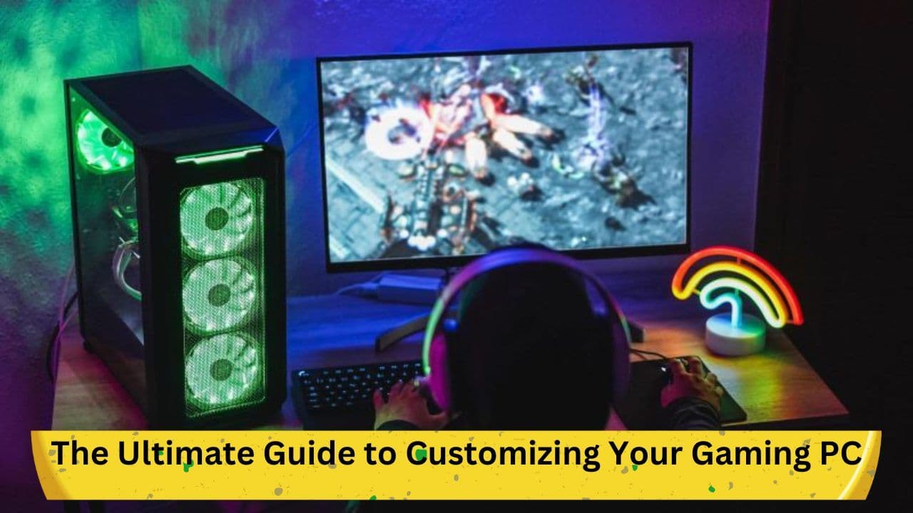 The Ultimate Guide to Customizing Your Gaming PC