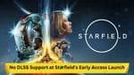 No DLSS Support at Starfield's Early Access Launch: What This Means for Gamers