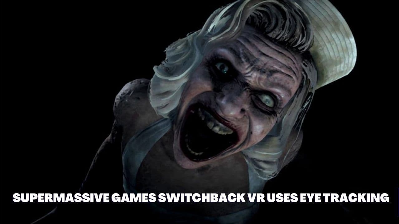 Switchback VR by Supermassive Games: Eye Tracking Technology Brings New Level of Horror to Virtual Reality