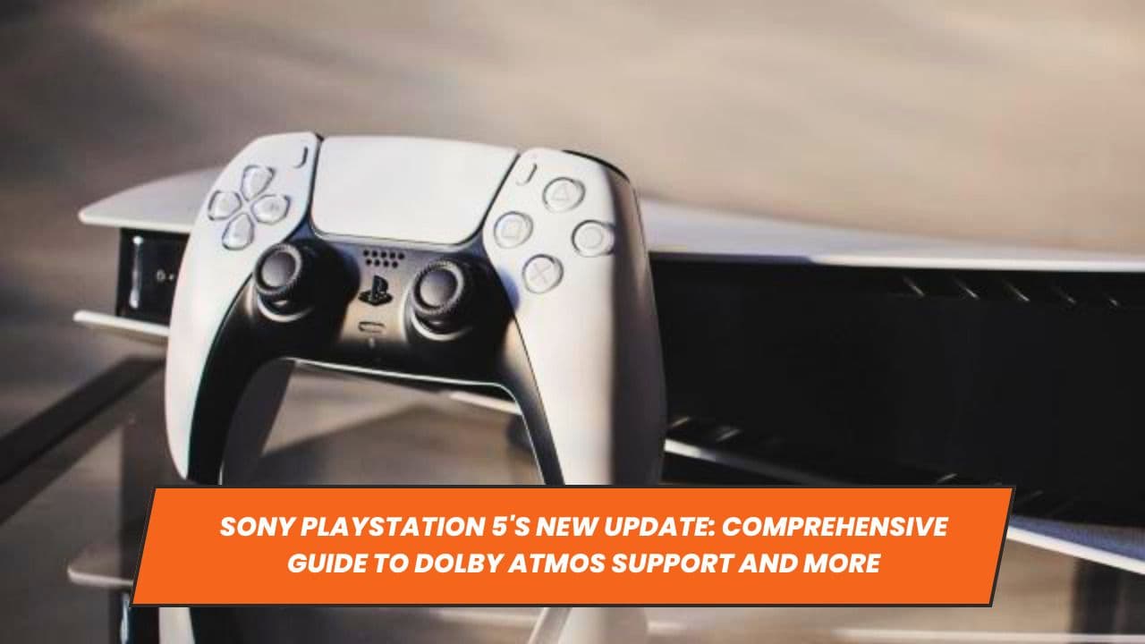 Sony PlayStation 5's New Update: Comprehensive Guide to Dolby Atmos Support and More