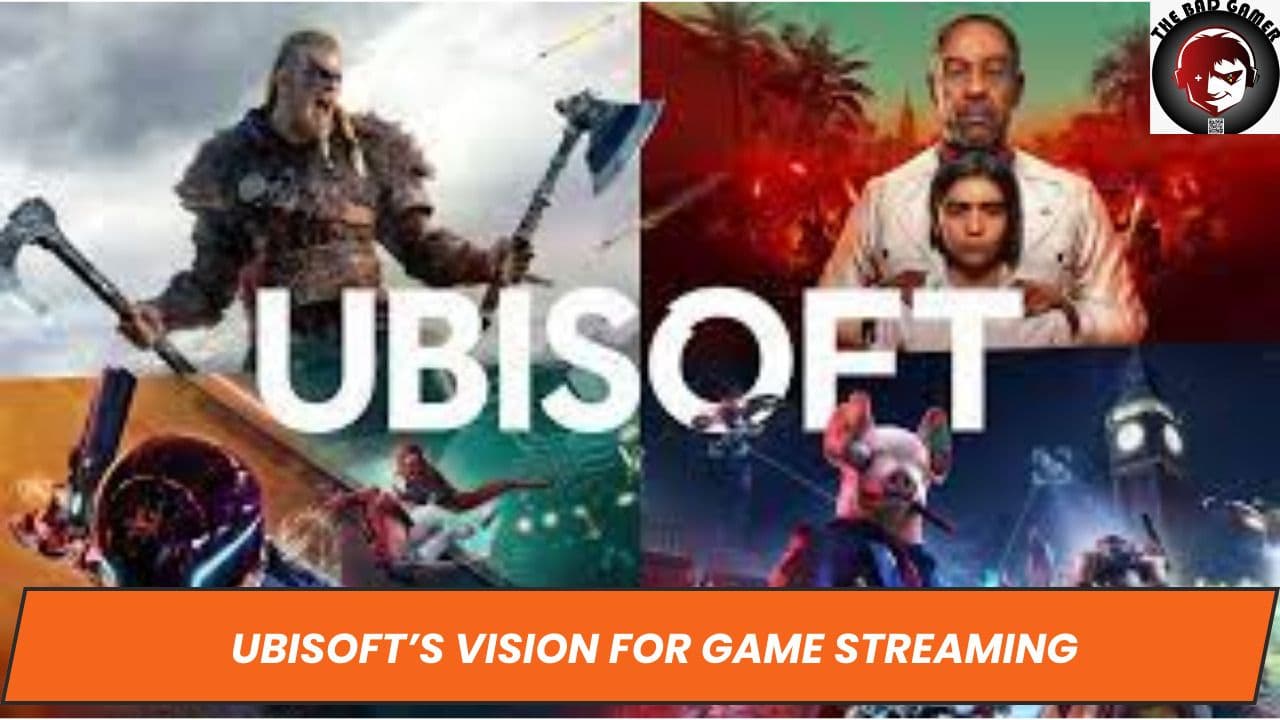 Ubisoft’s Vision for Game Streaming: Transformation, Deals, and Future Impact