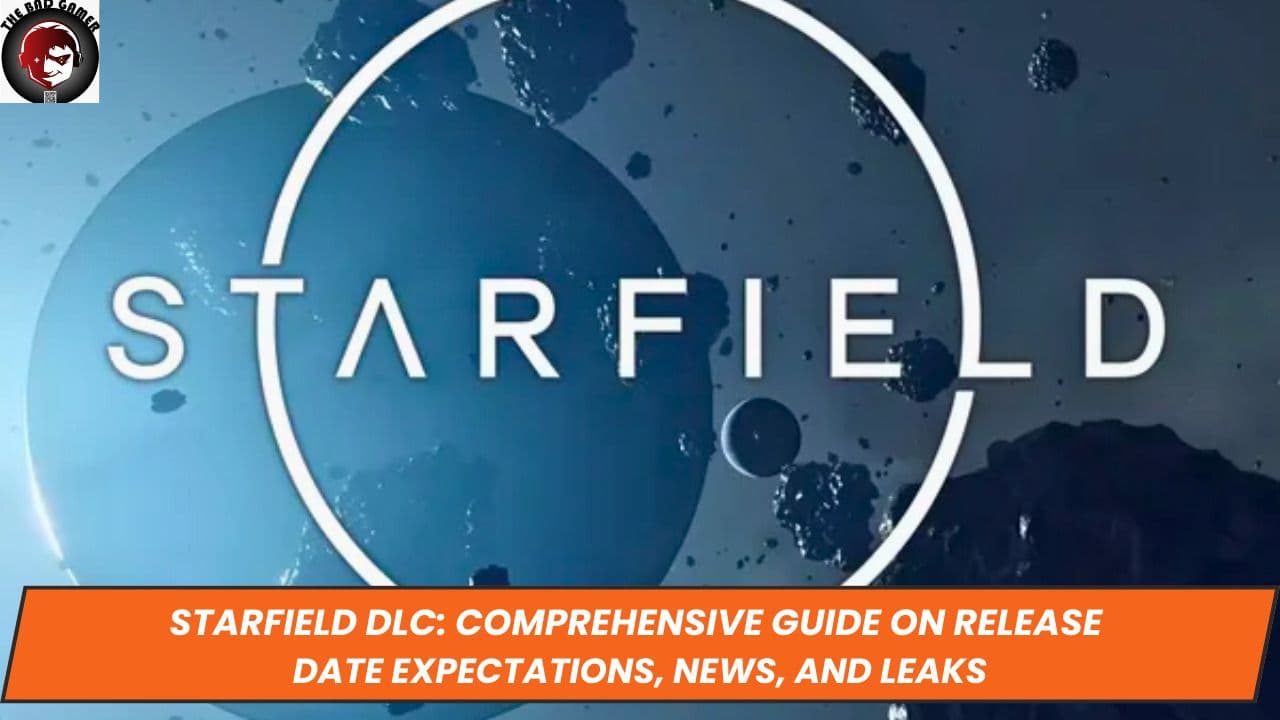 Starfield DLC: Comprehensive Guide on Release Date Expectations, News, and Leaks
