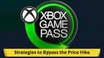 Xbox Game Pass Ultimate: Strategies to Bypass the Price Hike