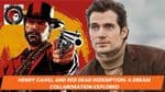 Henry Cavill and Red Dead Redemption: A Dream Collaboration Explored