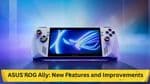 ASUS ROG Ally: Comprehensive Update on New Features and Improvements