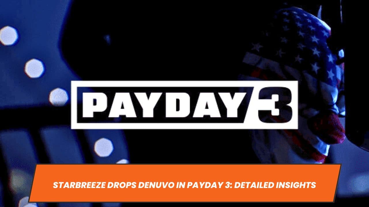 Starbreeze Drops Denuvo in Payday 3: Detailed Insights