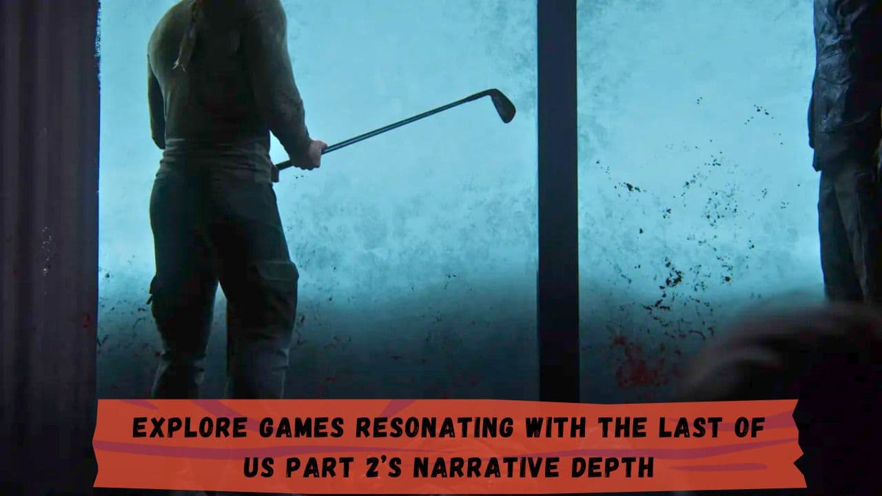 Explore Games Resonating with The Last of Us Part 2’s Narrative Depth