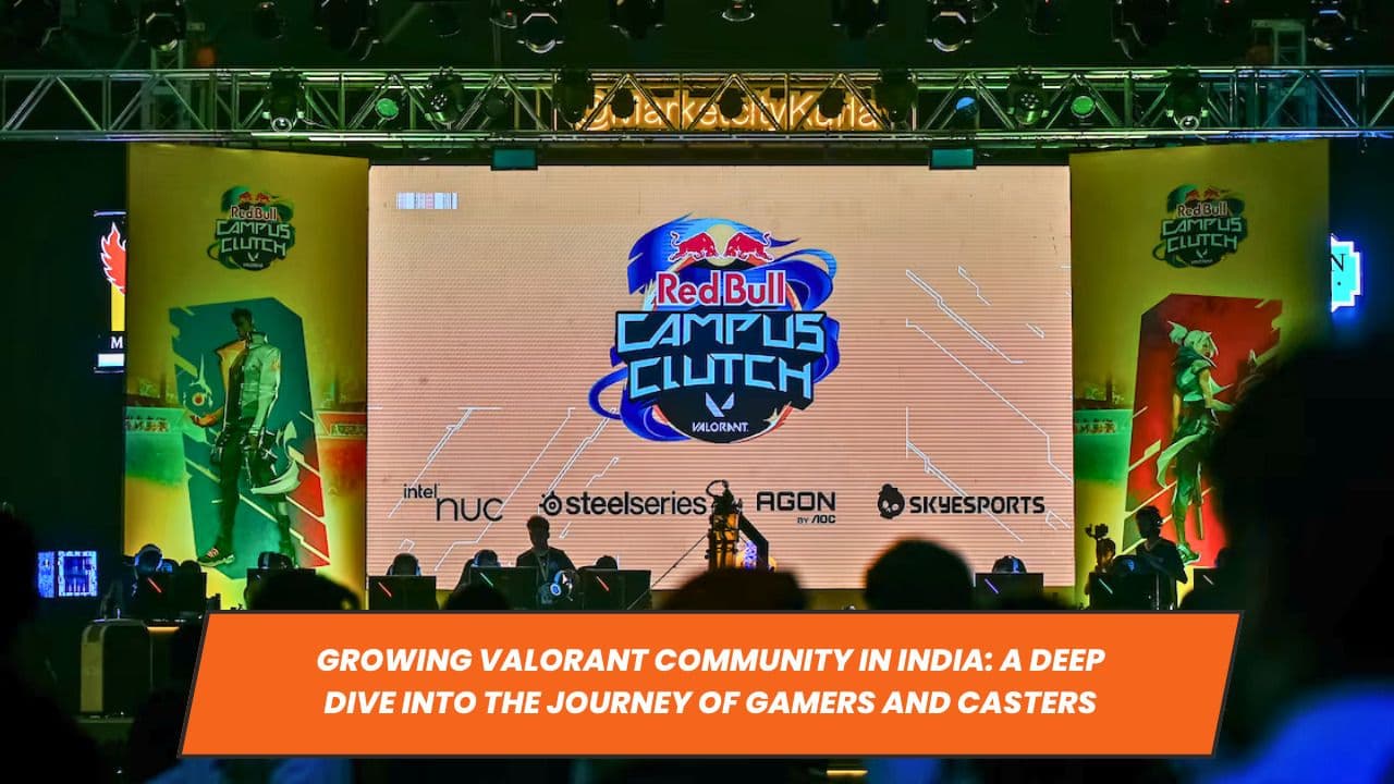 Growing Valorant Community in India: A Deep Dive into the Journey of Gamers and Casters