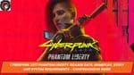 Cyberpunk 2077 Phantom Liberty: Release Date, Gameplay, Story and System Requirements - Comprehensive Guide