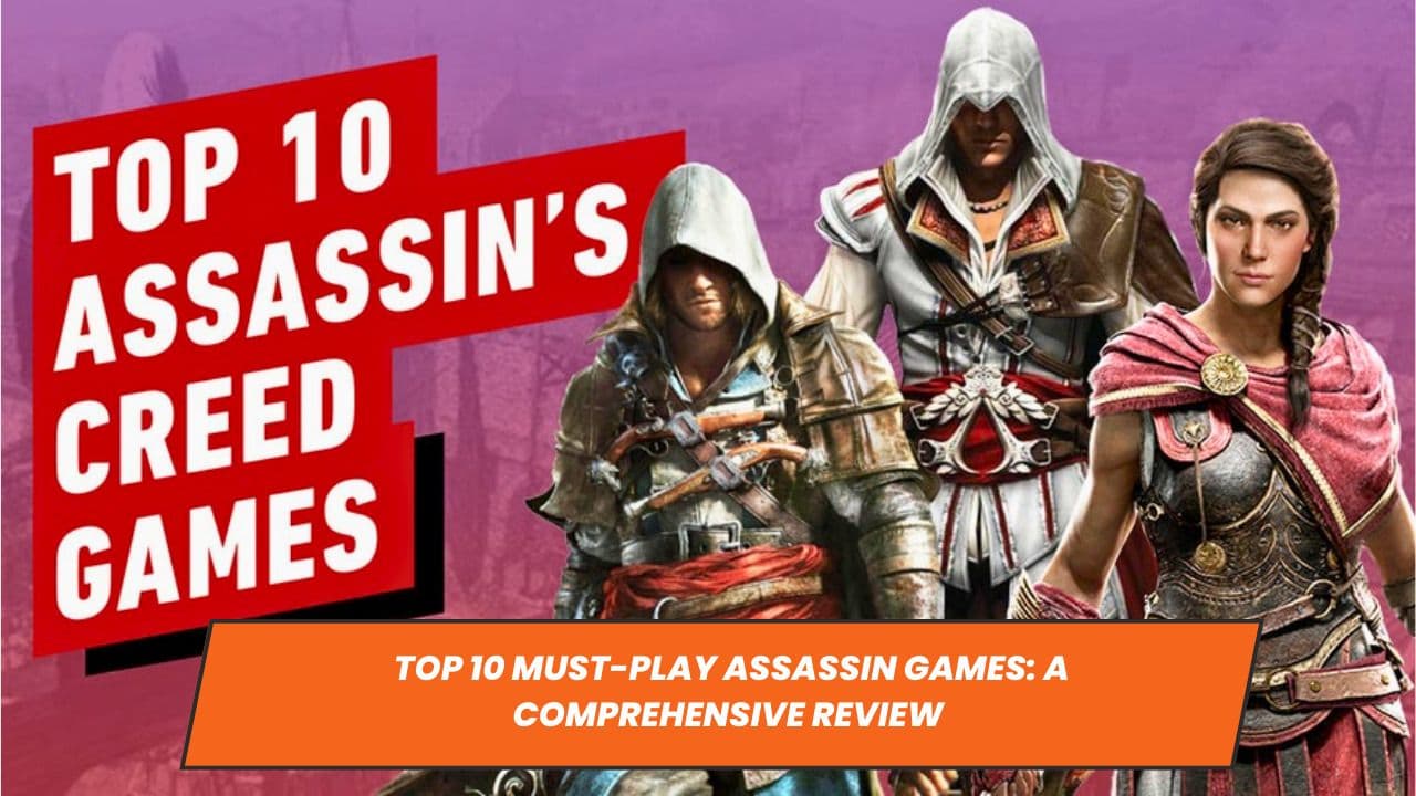 Top 10 Must-Play Assassin Games: A Comprehensive Review