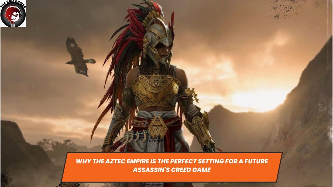 Why the Aztec Empire is the Perfect Setting for a Future Assassin's Creed Game