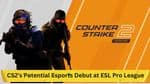 CS2's Potential Esports Debut at ESL Pro League Season 18: Pro Players to Decide