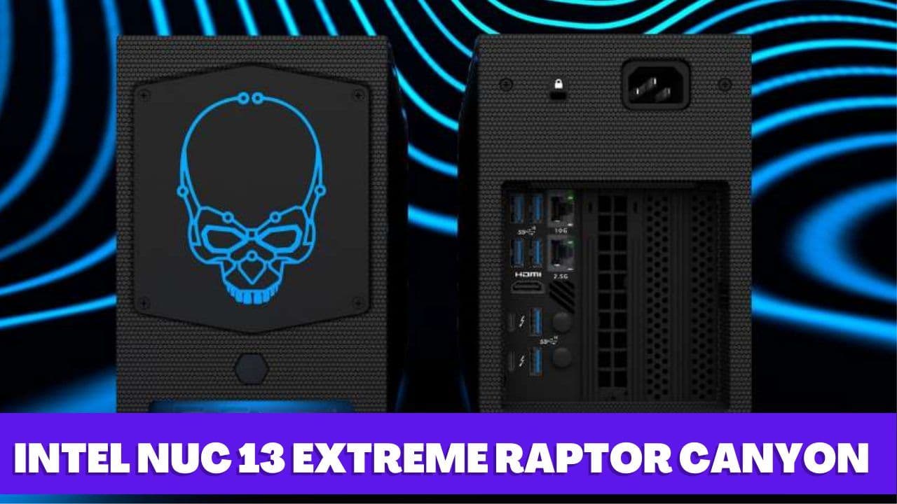 Intel NUC 13 Extreme Raptor Canyon: A Comprehensive Review