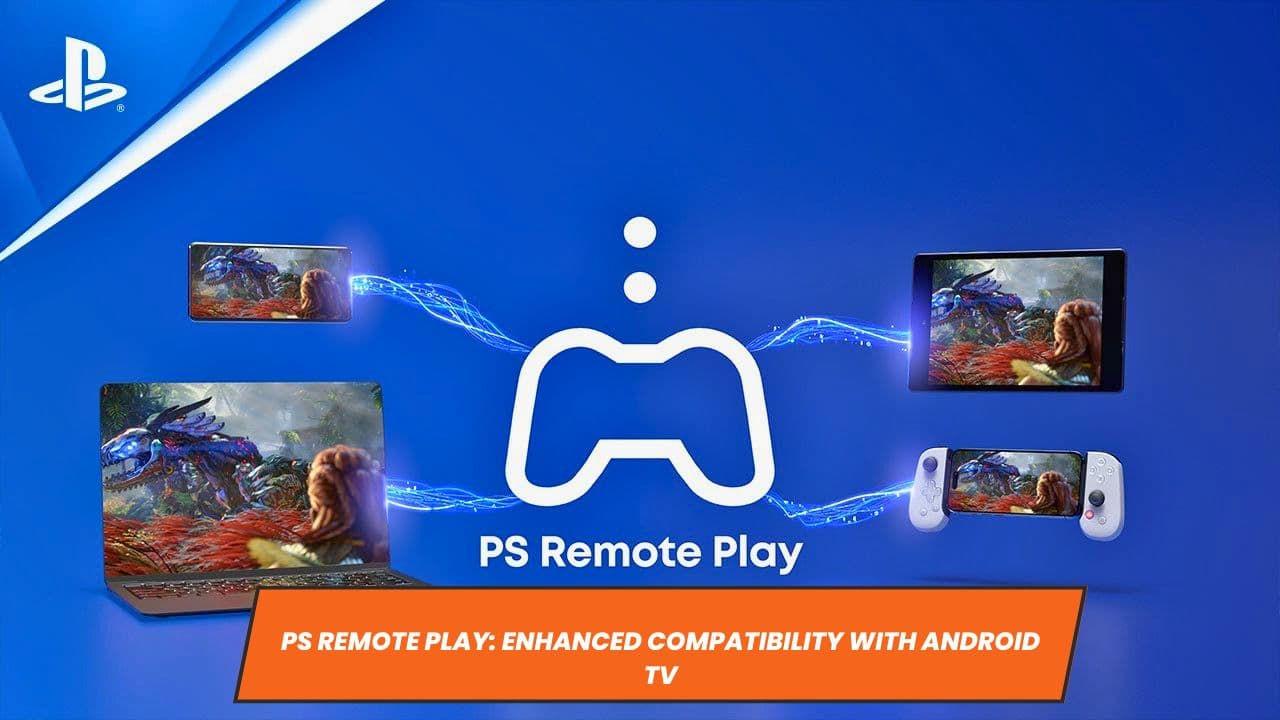 PS Remote Play: Enhanced Compatibility with Android TV