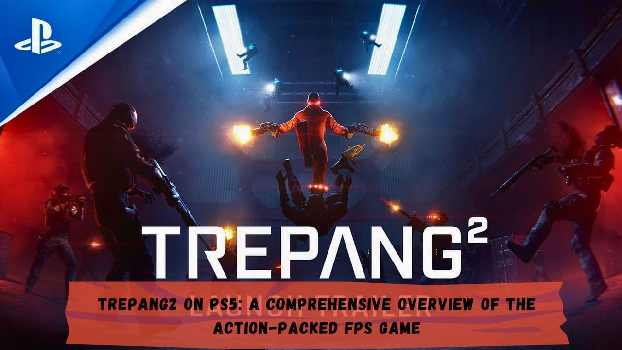 Trepang2 on PS5: A Comprehensive Overview of the Action-Packed FPS Game