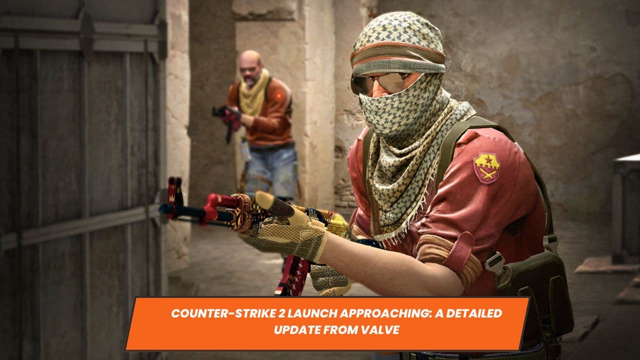 Counter-Strike 2 Launch Approaching: A Detailed Update from Valve