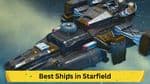 Comprehensive Guide to the Best Ships in Starfield: Top 15 Picks