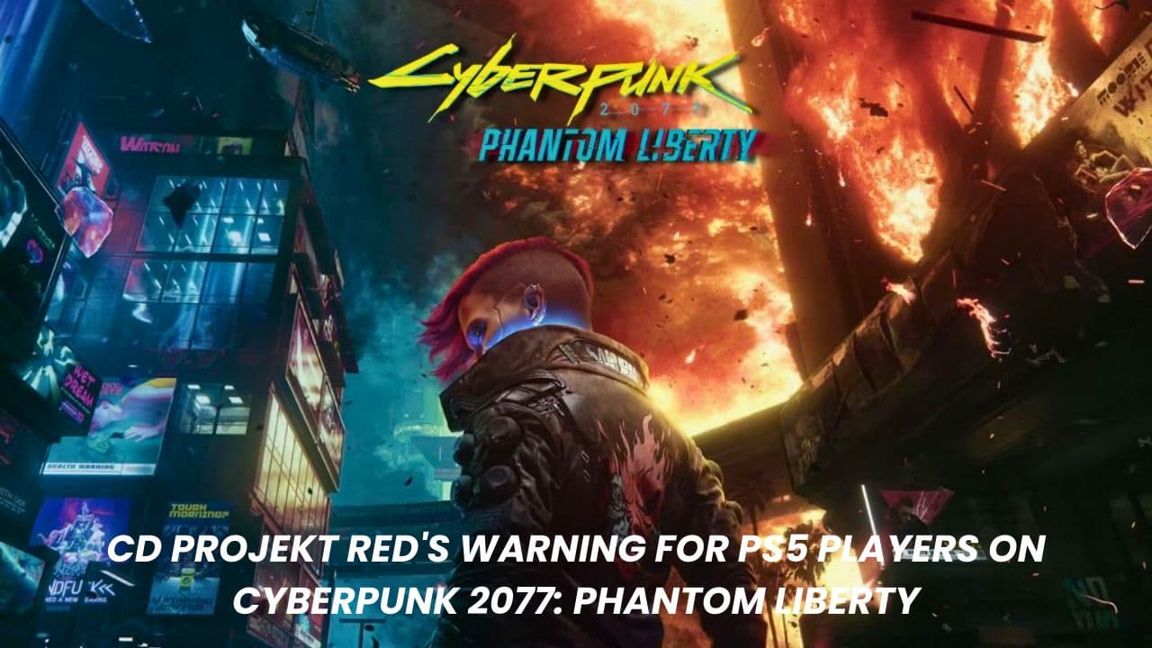 CD Projekt Red's Warning for PS5 Players on Cyberpunk 2077: Phantom Liberty