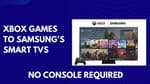 Microsoft is bringing Xbox games to Samsung's smart TVs