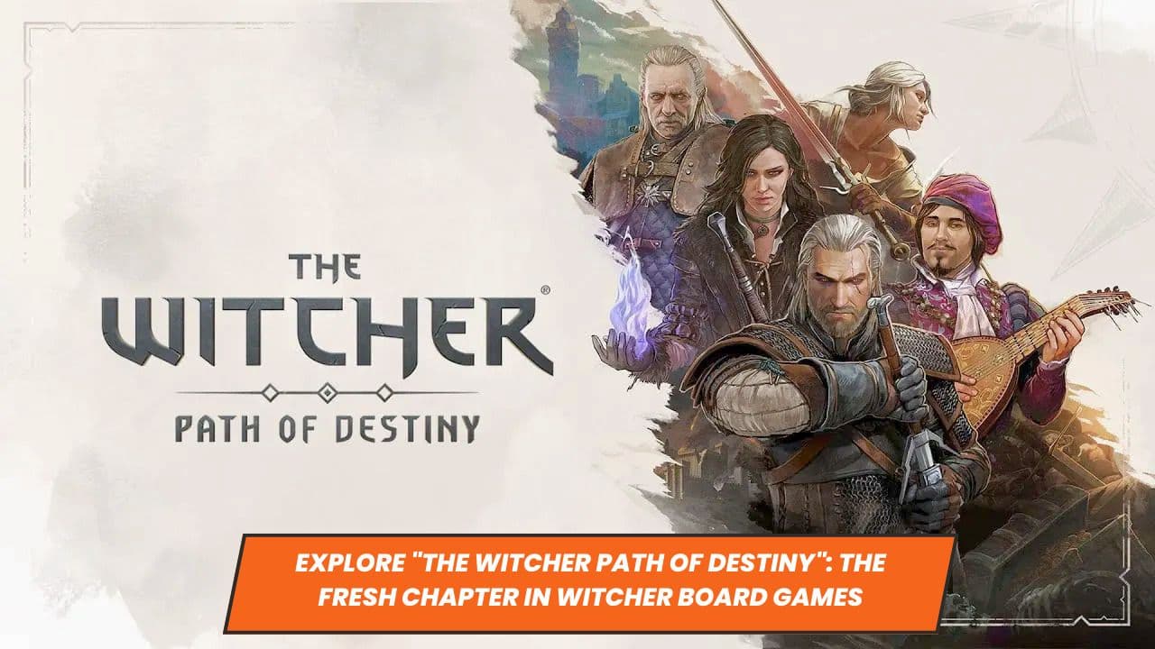 Explore "The Witcher Path of Destiny": The Fresh Chapter in Witcher Board Games