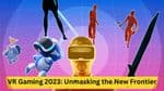 VR Gaming 2023: Unmasking the New Frontier