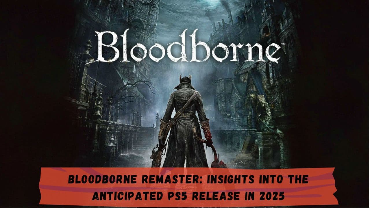 Bloodborne Remaster: Insights into the Anticipated PS5 Release in 2025