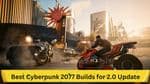 Best Cyberpunk 2077 Builds for 2.0 Update: Comprehensive Guide