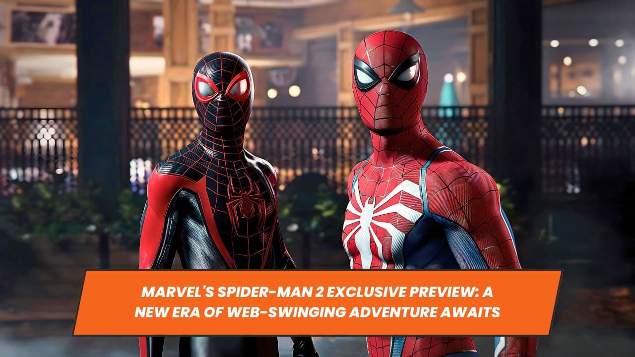Marvel's Spider-Man 2 Exclusive Preview: A New Era of Web-Swinging Adventure Awaits