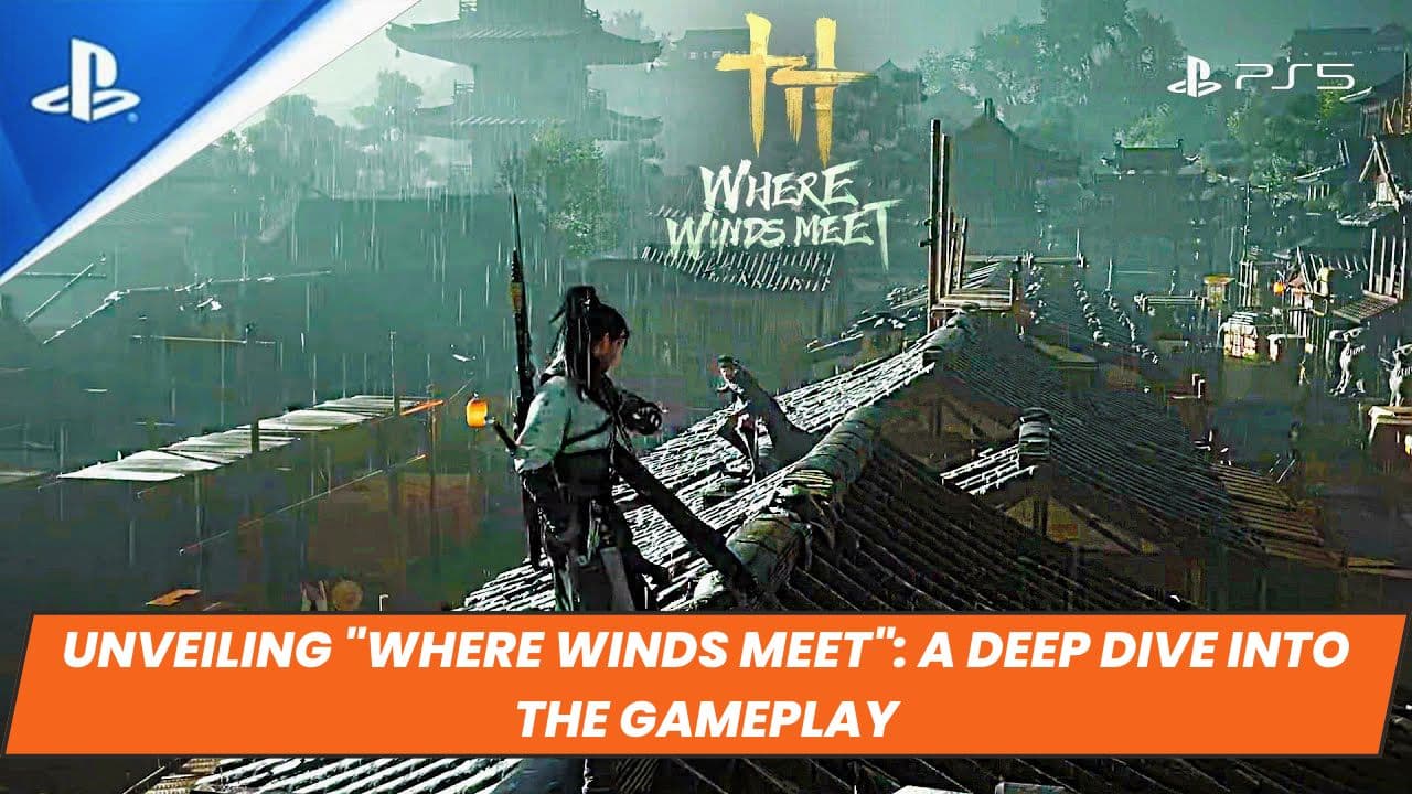 Unveiling "Where Winds Meet": A Deep Dive into the Gameplay