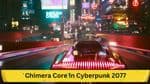 Unlocking the Potential of Chimera Core in Cyberpunk 2077