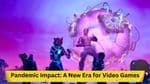 Pandemic Impact: A New Era for Video Games