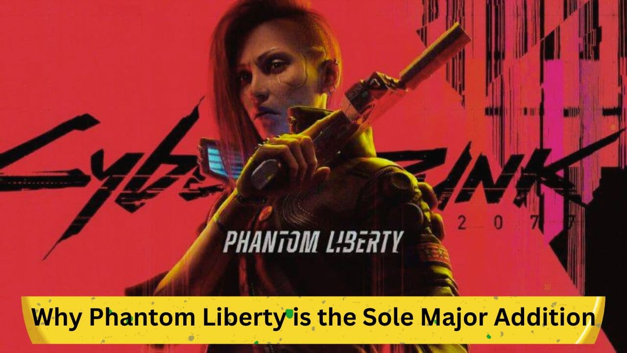 Cyberpunk 2077: Why Phantom Liberty is the Sole Major Addition
